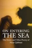Nizar Qabbani - On Entering the Sea: The Erotic and Other Poetry of Nizar Qabbani (Poetry Series) - 9781566561938 - V9781566561938