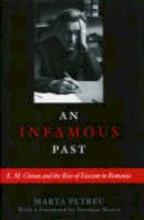 Marta Petreu - An Infamous Past: E.M. Cioran and the Rise of Fascism in Romania - 9781566636070 - V9781566636070