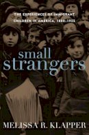 Melissa R. Klapper - Small Strangers: The Experiences of Immigrant Children in America, 1880-1925 (American Childhoods Series) - 9781566637336 - V9781566637336