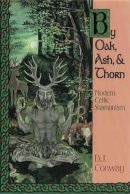Deanna J. Conway - By Oak, Ash and Thorn: Modern Celtic Shamanism (Llewellyn's Celtic Wisdom) - 9781567181661 - V9781567181661