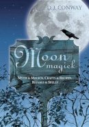 D.J. Conway - Moon Magic: Myth and Magic, Crafts and Recipes, Rituals and Spells (Llewellyn's Practical Magick) - 9781567181678 - V9781567181678