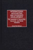 Ahmed Riahi-Belkaoui - International Accounting and Economic Development: The Interaction of Accounting, Economic, and Social Indicators - 9781567205046 - V9781567205046
