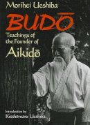 Morihei Ueshiba - Budo: Teachings of the Founder of Aikido - 9781568364872 - V9781568364872