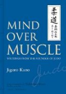 Jigoro Kano - Mind Over Muscle: Writings from the Founder of Judo - 9781568364971 - V9781568364971