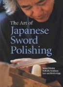 Takaiwa, Setsuo, Yoshihara, Yoshindo, Kapp, Leon, Kapp, Hiroko - The Art of Japanese Sword Polishing - 9781568365183 - V9781568365183