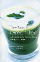Mitsuko Tokunaga - New Tastes in Green Tea: A Novel Flavor for Familiar Drinks, Dishes, and Desserts - 9781568365718 - V9781568365718