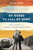 Ryan Berg - No House to Call My Home: Love, Family, and Other Transgressions - 9781568585093 - V9781568585093