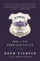 Norm Stamper - To Protect and Serve: How to Fix Americas Police - 9781568585406 - V9781568585406