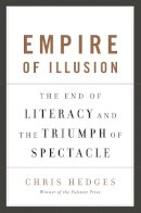 Chris Hedges - Empire of Illusion: The End of Literacy and the Triumph of Spectacle - 9781568586137 - V9781568586137