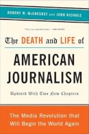 John Nichols - The Death and Life of American Journalism: The Media Revolution That Will Begin the World Again - 9781568586366 - V9781568586366