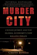 Charles Bowden - Murder City: Ciudad Juarez and the Global Economy's New Killing Fields - 9781568586458 - V9781568586458