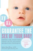 Weiss  Robin El - Guarantee the Sex of Your Baby: Choose a Girl or Boy Using Today's 99.9% Accurate Sex Selection Techniques - 9781569755709 - V9781569755709