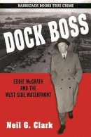 Neil Clark - Dock Boss: Eddie McGrath and the West Side Waterfront - 9781569808139 - V9781569808139