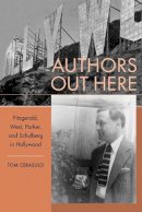 Tom Cerasulo - Authors Out Here: Fitzgerald, West, Parker, and Schulberg in Hollywood - 9781570039034 - 9781570039034