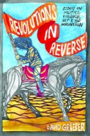 David Graeber - Revolutions in Reverse: Essays on Politics, Violence, Art, and Imagination - 9781570272431 - V9781570272431