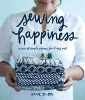 Sanae Ishida - Sewing Happiness: A Year of Simple Projects for Living Well - 9781570619953 - V9781570619953
