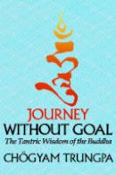 Trungpa Tulku Chogyam Trungpa - Journey Without Goal: The Tantric Wisdom of the Buddha - 9781570627576 - V9781570627576