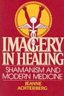 Jeanne Achterberg - Imagery in Healing: Shamanism and Modern Medicine - 9781570629341 - V9781570629341