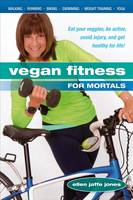 Ellen Jaffe Jones - Vegan Fitness for Mortals: Eat Your Veggies, Be Active, Avoid Injury, and Get Healthy for Life - 9781570673405 - V9781570673405