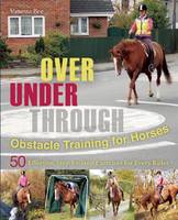 Vanessa Bee - Over, Under, Through: Obstacle Training for Horses: 50 Effective, Step-by-Step Exercises for Every Rider - 9781570767272 - V9781570767272