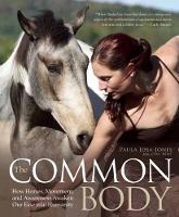 Paula Josa-Jones - Our Horses, Ourselves: Discovering the Common Body: Meditations and Strategies for Deeper Understanding and Enhanced Communication - 9781570767524 - V9781570767524
