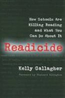 Kelly Gallagher - Readicide: How Schools Are Killing Reading and What You Can Do About It - 9781571107800 - V9781571107800