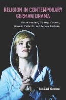 Sinéad Crowe - Religion in Contemporary German Drama - 9781571135490 - V9781571135490