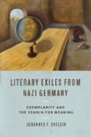 Johannes Evelein - Literary Exiles from Nazi Germany: Exemplarity and the Search for Meaning (Studies in German Literature Linguistics and Culture) - 9781571135902 - V9781571135902