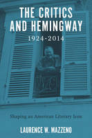 Laurence W. Mazzeno - The Critics and Hemingway, 1924-2014 (Literary Criticism in Perspective) - 9781571135919 - V9781571135919