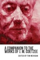 Tim Mehigan - A Companion to the Works of J. M. Coetzee (Studies in English and American Literature and Culture) - 9781571139023 - V9781571139023