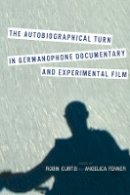 R Curtis - The Autobiographical Turn in Germanophone Documentary and Experimental Film (Screen Cultures: German Film and the Visual) - 9781571139177 - V9781571139177