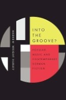 Andrew Wright Hurley - Into the Groove: Popular Music and Contemporary German Fiction (Studies in German Literature Linguistics and Culture) - 9781571139184 - V9781571139184