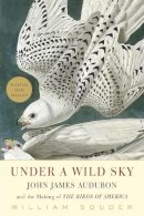 William Souder - Under a Wild Sky: John James Audubon and the Making of the Birds of America - 9781571313553 - V9781571313553
