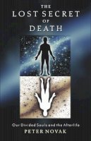 Peter Novak - The Lost Secret of Death. Our Divided Souls and the Afterlife.  - 9781571743244 - V9781571743244