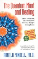 Arnold Mindell - The Quantum Mind and Healing: How to Listen and Respond to Your Body's Symptoms - 9781571743954 - V9781571743954