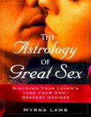 Myrna Lamb - The Astrology of Great Sex. Discover Your Lover's-And Your Own-Deepest Desires.  - 9781571745095 - V9781571745095