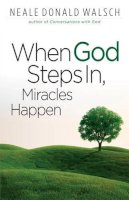 Neale Donald Walsh - When God Steps In, Miracles Happen - 9781571746535 - V9781571746535