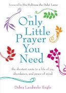 Debra Landwehr Engle - The Only Little Prayer You Need: The Shortest Route to a Life of Joy, Abundance, and Peace of Mind - 9781571747181 - V9781571747181