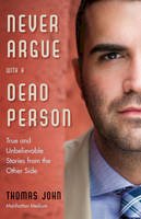 Thomas John - Never Argue with a Dead Person: True and Unbelievable Stories from the Other Side - 9781571747242 - V9781571747242