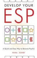 Nina Ashby - Develop Your ESP: A Quick and Easy Way to Become Psychic - 9781571747532 - V9781571747532
