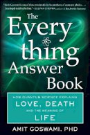 Amit Goswami - The Everything Answer Book: How Quantum Science Explains Love, Death, and the Meaning of Life - 9781571747624 - V9781571747624