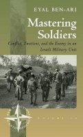 Eyal Ben-Ari - Mastering Soldiers: Conflict, Emotions, and the Enemy in an Israeli Army Unit (New Directions in Anthropology) - 9781571811455 - V9781571811455