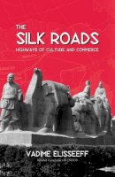 Vadime Elisseeff - The Silk Roads. Highways of Culture and Commerce.  - 9781571812223 - V9781571812223