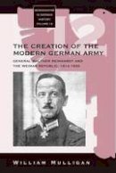 William Mulligan - General Walther Reinhardt and the Creation of the Modern German Army 1914-1930 - 9781571819086 - V9781571819086