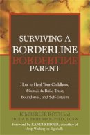 Freda B. Friedman - Surviving a Borderline Parent: How to Heal Your Childhood Wounds and Build Trust, Boundaries, and Self-Esteem - 9781572243286 - V9781572243286