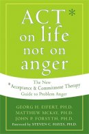 Georg H. Eifert - ACT on Life Not on Anger: The New Acceptance and Commitment Therapy Guide to Problem Anger - 9781572244405 - V9781572244405