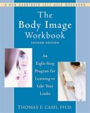 Thomas Cash PhD - The Body Image Workbook: An Eight-Step Program for Learning to Like Your Looks - 9781572245464 - V9781572245464