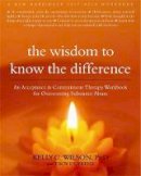 Wilson Phd, Kelly G., Dufrene, Troy - The Wisdom to Know the Difference: An Acceptance and Commitment Therapy Workbook for Overcoming Substance Abuse - 9781572249288 - V9781572249288