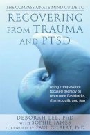 Deborah Lee - The Compassionate-mind Guide to Recovering from Trauma and PTSD - 9781572249752 - V9781572249752