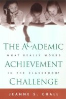 Jeanne S. Chall - The Academic Achievement Challenge. What Really Works in the Classroom?.  - 9781572307681 - V9781572307681